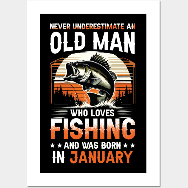 Never Underestimate An Old Man Who Loves Fishing And Was Born In January Wall Art by Foshaylavona.Artwork